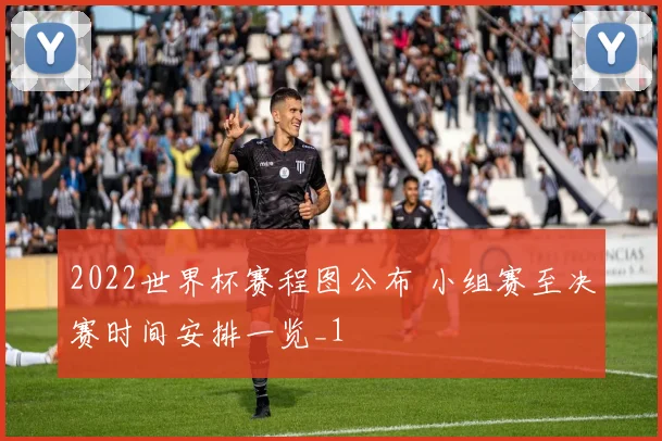 2022世界杯赛程图公布 小组赛至决赛时间安排一览_1